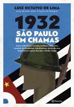 Imagem de 1932 SAO PAULO EM CHAMAS - COMO A REVOLUCAO CONSTITUCIONALISTA CONQUISTOU CORACOES DE ESTUDANTES, TRABALHADORES, DONAS DE CASA, EMPRESARIOS E QUASE DERRUBOU GETULIO VARGAS