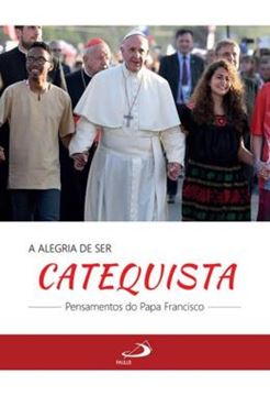 Imagem de A ALEGRIA DE SER CATEQUISTA - PENSAMENTOS DO PAPA FRANCISCO